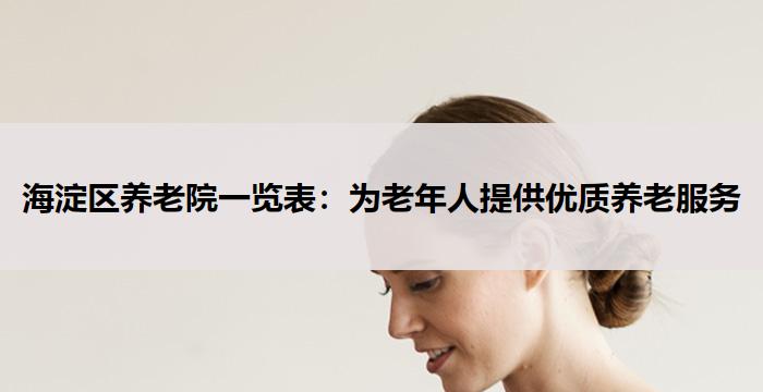 海淀区养老院一览表:为老年人提供优质养老服务