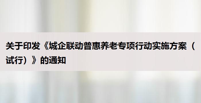 关于印发《城企联动普惠养老专项行动实施方案(试行)》的通知