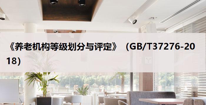 《养老机构等级划分与评定》（GB/T37276-2018）