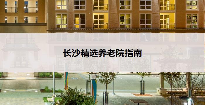 长沙精选养老院指南