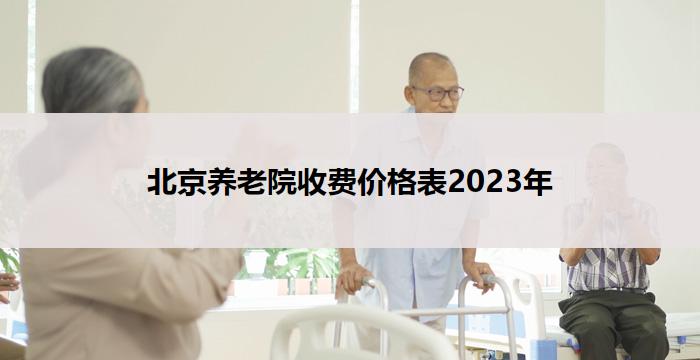 北京养老院收费价格表2023年