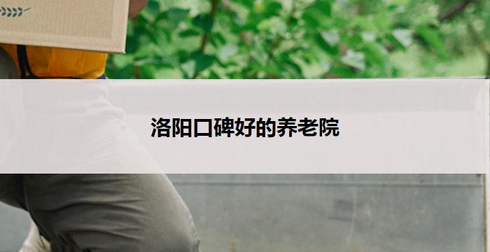 洛阳口碑好的养老院