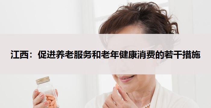 江西：促进养老服务和老年健康消费的若干措施