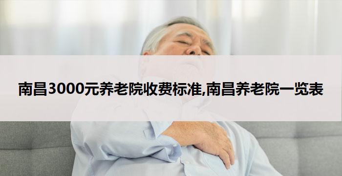 南昌3000元养老院收费标准,南昌养老院一览表(2026年04月)