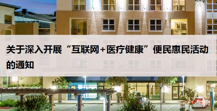 关于深入开展“互联网+医疗健康”便民惠民活动的通知