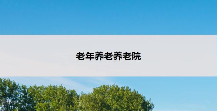 老年养老养老院(老有所养，幸福晚年)