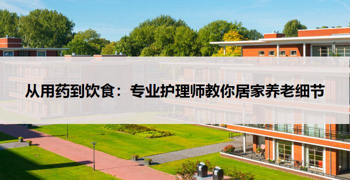 从用药到饮食：专业护理师教你居家养老细节