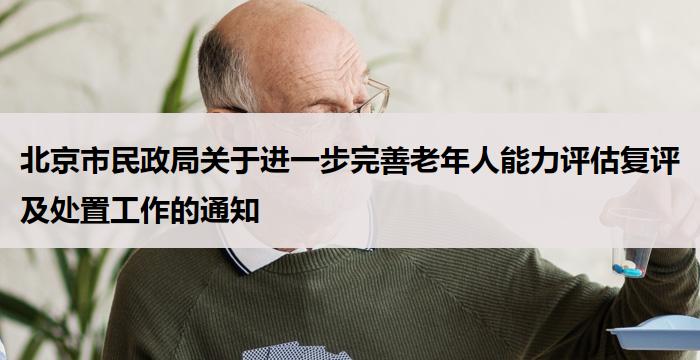 北京市民政局关于进一步完善老年人能力评估复评及处置工作的通知