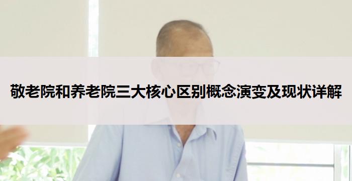 敬老院和养老院三大核心区别概念演变及现状详解