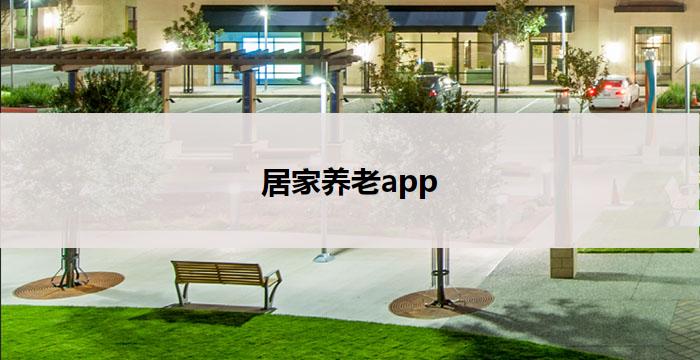 居家养老app(居家养老助手：一款贴心的养老服务app)