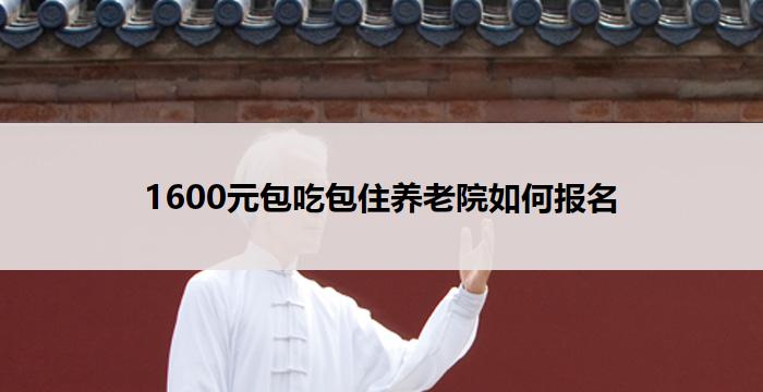 1600元包吃包住养老院如何报名