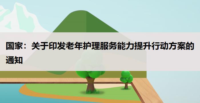 国家：关于印发老年护理服务能力提升行动方案的通知