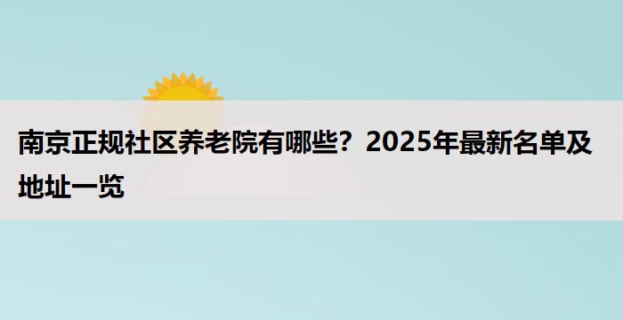 南京正规社区养老院有哪些？2025年最新名单及地址一览