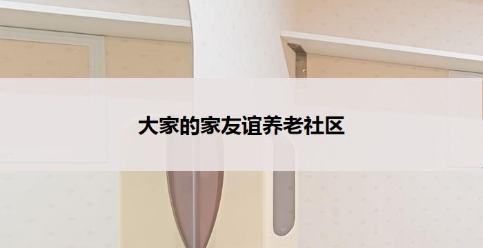 大家的家友谊养老社区