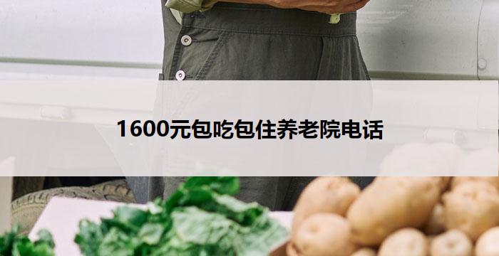 1600元包吃包住养老院电话