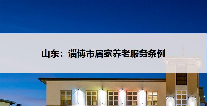 山东:淄博市居家养老服务条例