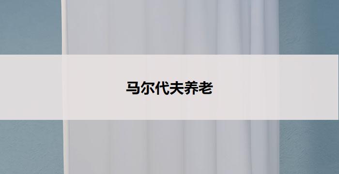 马尔代夫养老(马尔代夫:天堂般的养老天地)