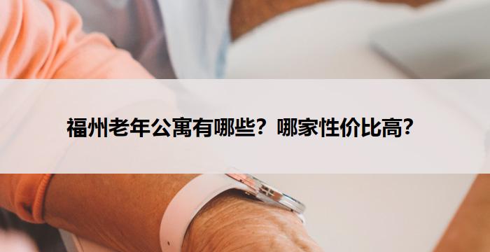 福州老年公寓有哪些？哪家性价比高？