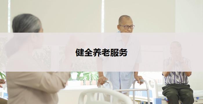 健全养老服务(健康长寿，尽享养老福)