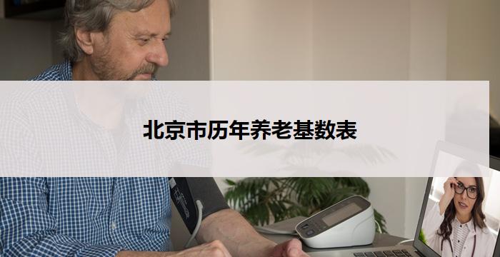 北京市历年养老基数表(北京市历年养老基数表:养老金缴费基数一览)