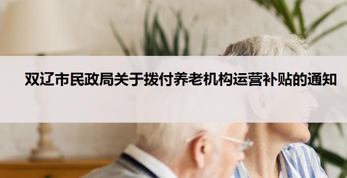 　双辽市民政局关于拨付养老机构运营补贴的通知  