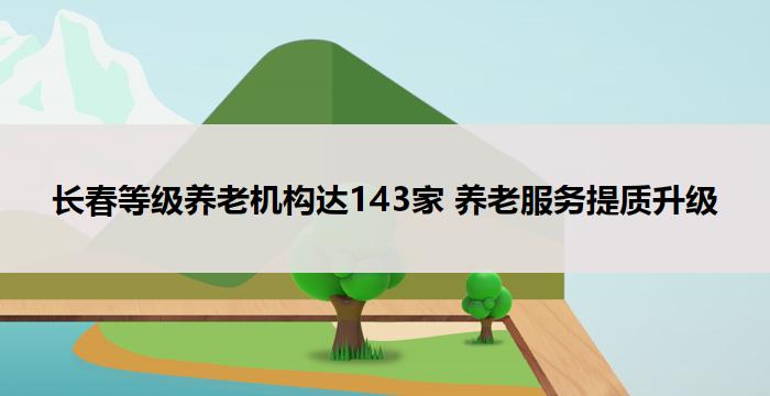 长春等级养老机构达143家 养老服务提质升级