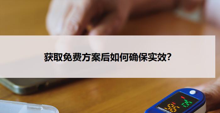 获取免费方案后如何确保实效?