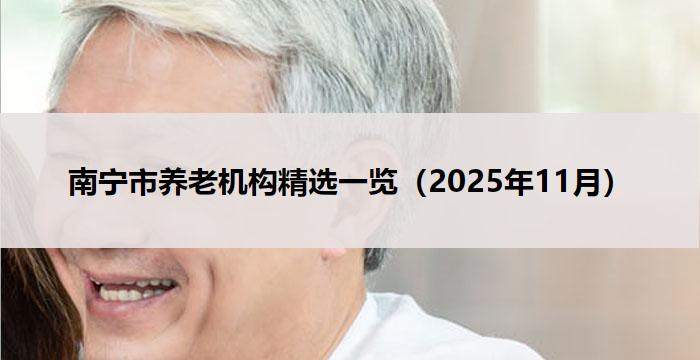 南宁市养老机构精选一览（2025年11月）
