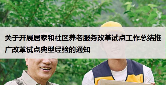 关于开展居家和社区养老服务改革试点工作总结推广改革试点典型经验的通知