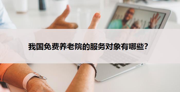 我国免费养老院的服务对象有哪些？