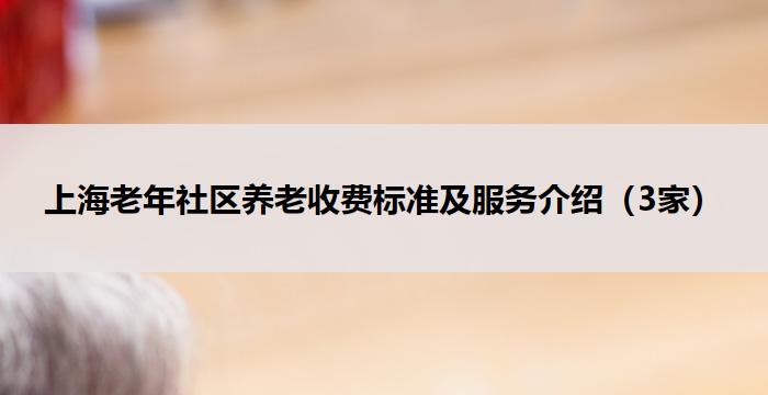 上海老年社区养老收费标准及服务介绍（3家）