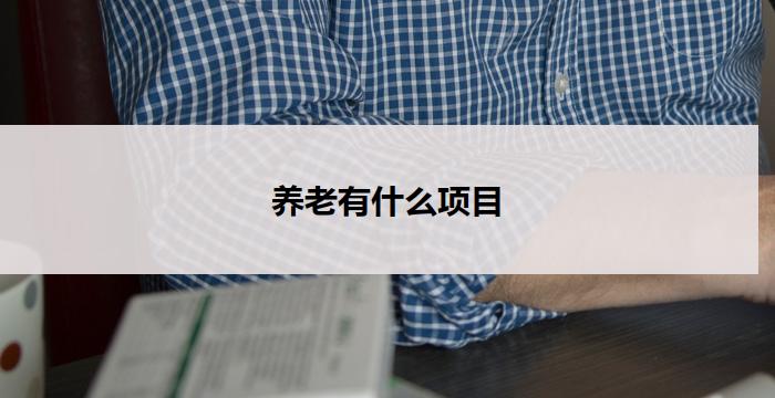 养老有什么项目(养老项目,探索更多可能)