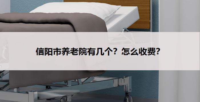 信阳市养老院有几个?怎么收费?