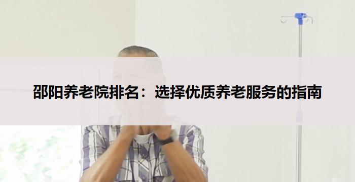 邵阳养老院排名:选择优质养老服务的指南