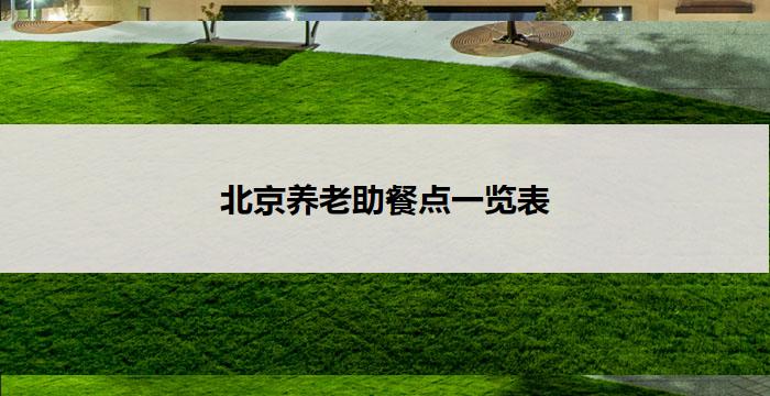 北京养老助餐点一览表(北京养老助餐点一览表：便捷查询养老服务点)