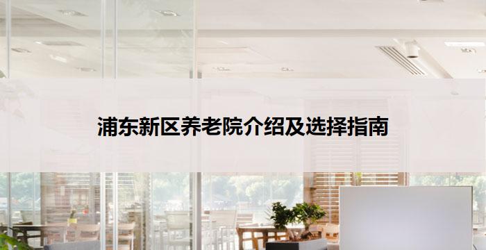 浦东新区养老院介绍及选择指南