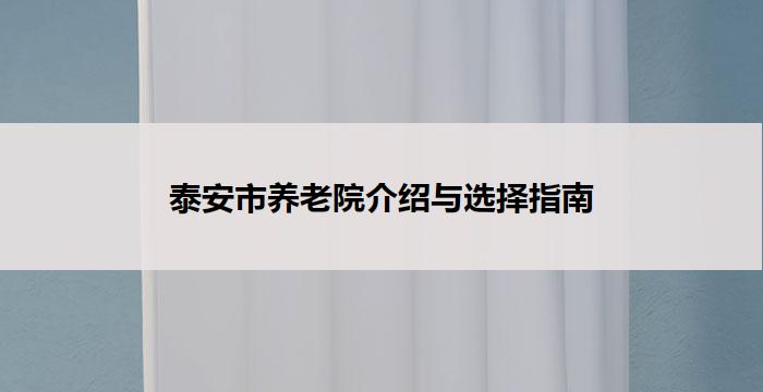 泰安市养老院介绍与选择指南