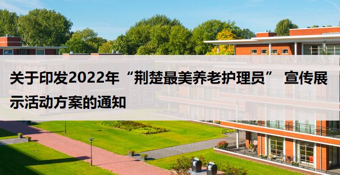 关于印发2022年“荆楚最美养老护理员” 宣传展示活动方案的通知