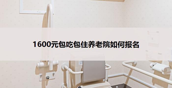 1600元包吃包住养老院如何报名