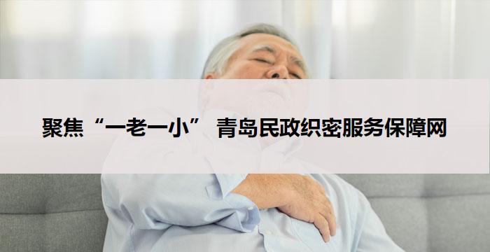 聚焦“一老一小” 青岛民政织密服务保障网
