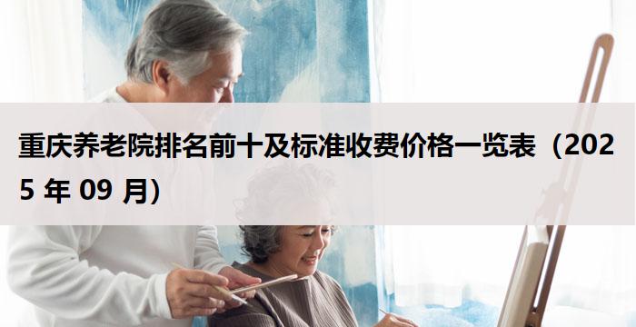 重庆养老院排名前十及标准收费价格一览表（2025 年 09 月）