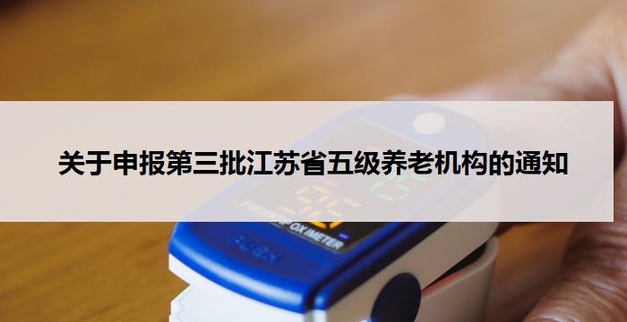 关于申报第三批江苏省五级养老机构的通知