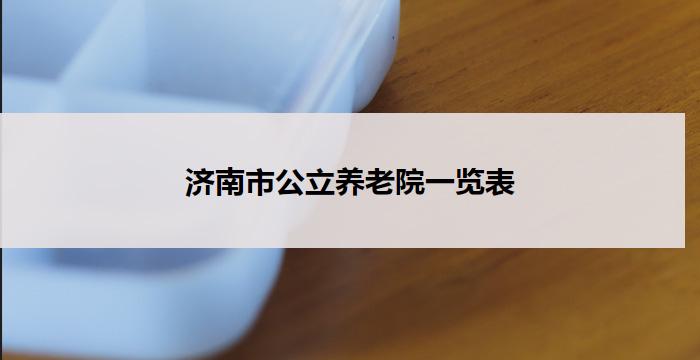济南市公立养老院一览表
