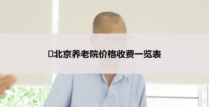 北京养老院价格收费一览表
