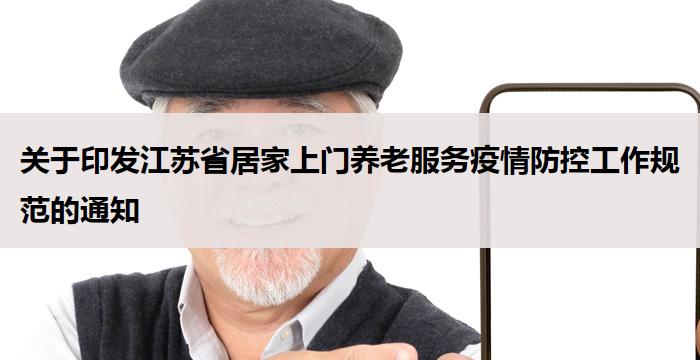关于印发江苏省居家上门养老服务疫情防控工作规范的通知