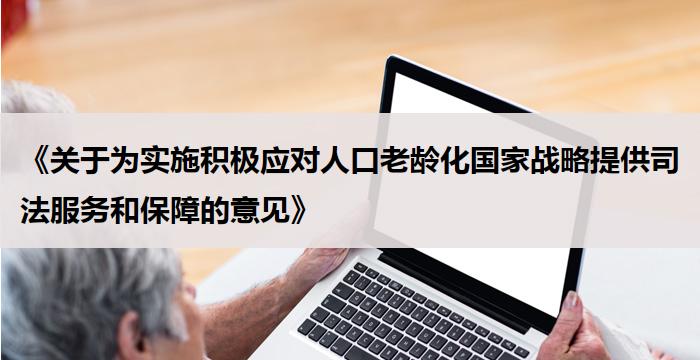 《关于为实施积极应对人口老龄化国家战略提供司法服务和保障的意见》