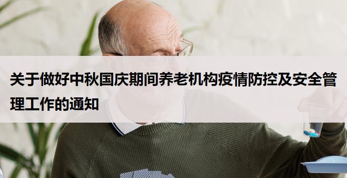 关于做好中秋国庆期间养老机构疫情防控及安全管理工作的通知　　