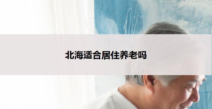 北海适合居住养老吗