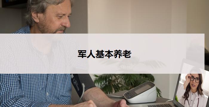 军人基本养老(军人养老:以基本保障为核心)