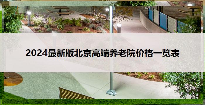 2024最新版北京高端养老院价格一览表